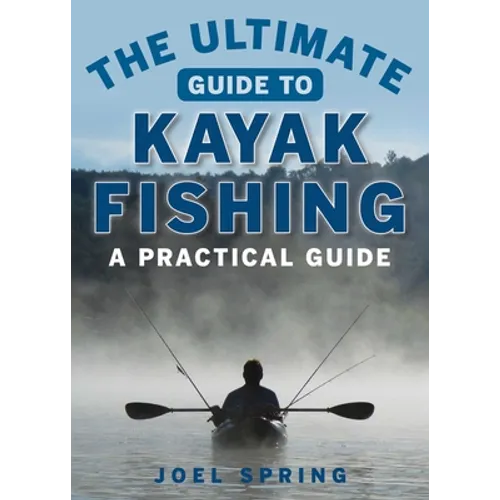 The Ultimate Guide to Kayak Fishing: A Practical Guide - Paperback